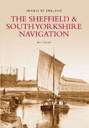 The Sheffield & South Yorkshire Navigation: Images of England by Mike Taylor 9780752421285