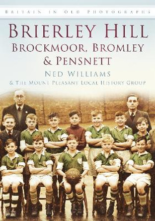 Brierley Hill, Brockmoor, Bromley & Pensnett: Britain in Old Photographs by Ned Williams 9780752455631