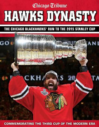 Hawks Dynasty: The Chicago Blackhawks' Run to the 2015 Stanley Cup by Chicago Tribune 9781629370644