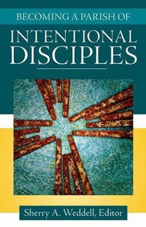 Becoming a Parish of Intentional Disciples by Sherry A. Weddell 9781612788340