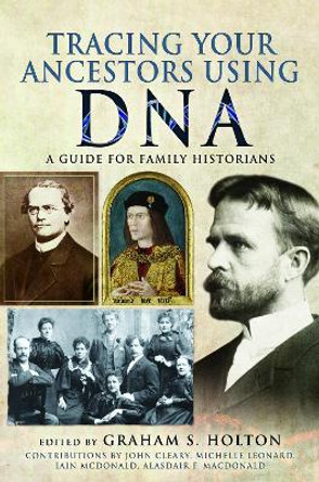 Tracing Your Ancestors Using DNA: A Guide for Family Historians by Holton, Graham S 9781526733092