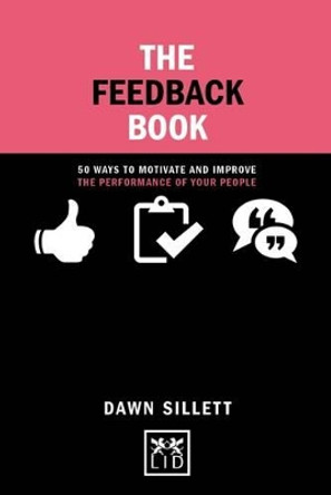 The Feedback Book: 50 Ways to Motivate and Improve the Performance of Your People by Dawn Sillett 9781910649572