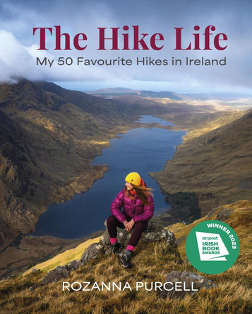 The Hike Life: My 50 Favourite Hikes in Ireland - IBA Lifestyle Book of the Year Rozanna Purcell 9781785303982