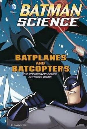 Batplanes and Batcopters: the Engineering Behind Batmans Wings (Batman Science) by Tammy Enz 9781476552095