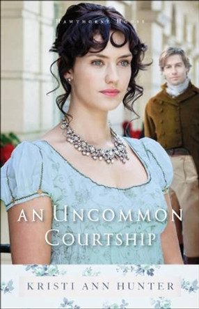 An Uncommon Courtship by Kristi Ann Hunter 9780764218262