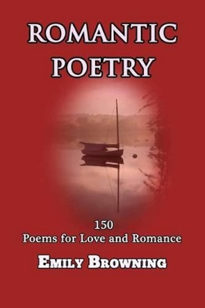 Romantic Poetry: 150 Poems for Love and Romance by Emily Browning 9781480008199