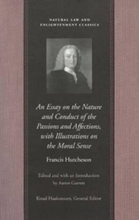 Essay on the Nature & Conduct of the Passions & Affections with Illustrations on the Moral Sense by Francis Hutcheson 9780865973879