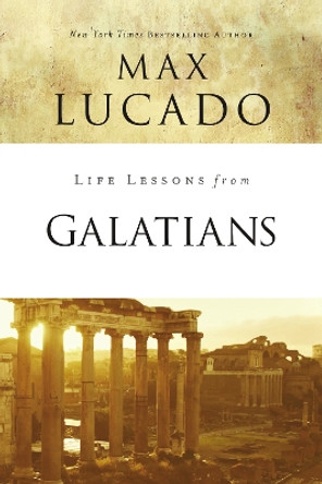 Life Lessons from Galatians: Free in Christ by Max Lucado 9780310086468