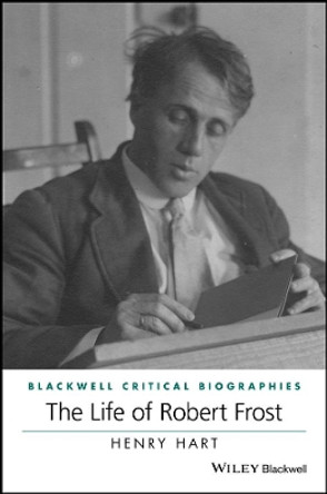 The Life of Robert Frost: A Critical Biography by Henry Hart 9780470658529 The Life of Robert Frost: A Critical Biography by Henry Hart 9780470658529
