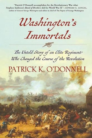Washington's Immortals: The Untold Story of an Elite Regiment Who Changed the Course of the Revolution by Patrick K O'Donnell 9780802126368