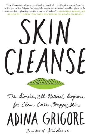 Skin Cleanse: The Simple, All-Natural Program for Clear, Calm, Happy Skin by Adina Grigore 9780062688477