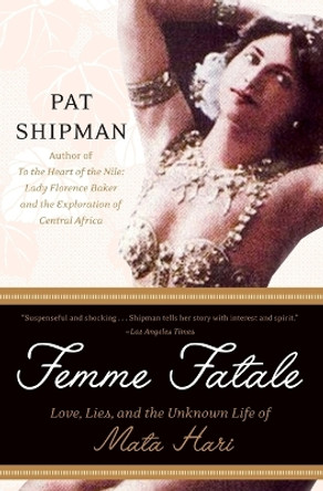 Femme Fatale: Love, Lies, and the Unknown Life of Mata Hari by Pat Shipman 9780060817312