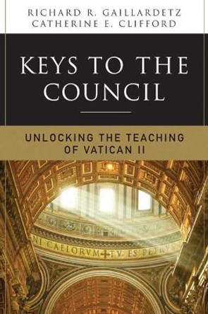 Keys to the Council: Unlocking the Teaching of Vatican II by Richard R. Gaillardetz 9780814633687