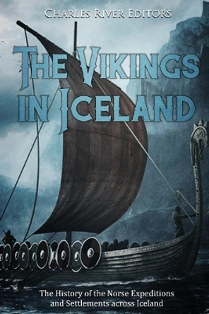 The Vikings in Iceland: The History of the Norse Expeditions and Settlements across Iceland by Charles River Editors 9781729843673