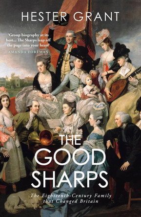 The Good Sharps: The Eighteenth-Century Family that Changed Britain Hester Grant 9781784707224