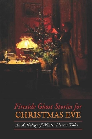 Fireside Ghost Stories for Christmas Eve: An Anthology of Winter Horror Tales by H P Lovecraft 9781977752819