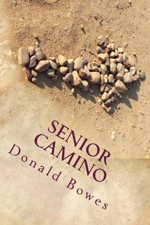 Senior Camino: A Guide for Seniors Walking the Camino de Santiago by Donald Bowes 9781545591383