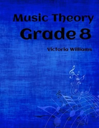 Grade Eight Music Theory: for ABRSM Candidates by Victoria Williams 9781530907380