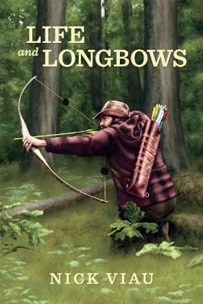 Life and Longbows by Nicholas Viau 9781537443256