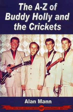 A-Z of Buddy Holly & the Crickets: Revised & Expanded 50th Anniversary Edition by Alan Mann 9780954706807