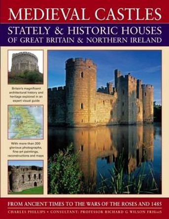 Medieval Castles, Stately and Historic Houses of Great Britain and Northern Ireland by Charles Phillips 9781844765638