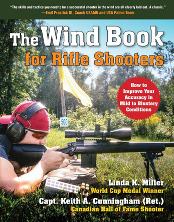 The Wind Book for Rifle Shooters: How to Improve Your Accuracy in Mild to Blustery Conditions by Linda K. Miller 9781510739727