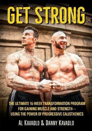 Get Strong: The Ultimate 16-Week Transformation Program For gaining Muscle And StrengthaUsing The Power Of Progressive Calisthenics by Al Kavadlo 9781942812104