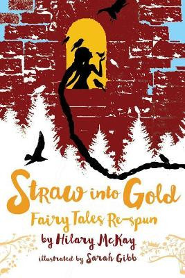 Straw Into Gold: Fairy Tales Re-Spun by Hilary McKay 9781534432840