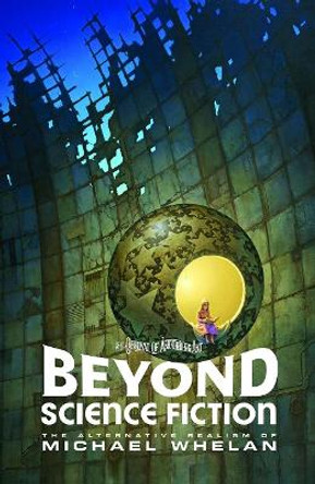 Beyond Science Fiction: The Alternative Realism of Michael Whelan by Michael Whelan 9781614040187