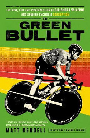 The Green Bullet: The rise, fall and resurrection of Alejandro Valverde and Spanish cycling’s corruption by Matt Rendell 9781474609746