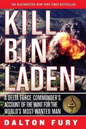 Kill Bin Laden: A Delta Force Commander's Account of the Hunt for the World's Most Wanted Man by Dalton Fury 9780312567408
