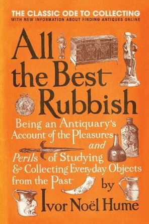 All the Best Rubbish: The Classic Ode to Collecting by Ivor Noel Hume 9780061809897