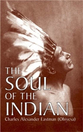 The Soul of the Indian by Charles Alexander Eastman 9780486430898