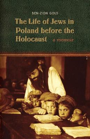 The Life of Jews in Poland before the Holocaust: A Memoir by Ben-Zion Gold 9780803271753