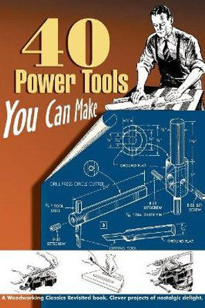 40 Power Tools You Can Make by Mechanics Popular 9781933502205