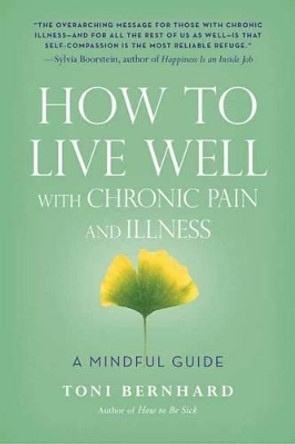 How to Live Well with Chronic Pain and Illness: A Mindful Guide by Toni Bernhard 9781614292487