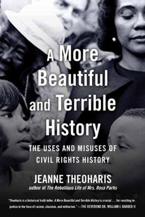 A More Beautiful and Terrible History: The Uses and Misuses of Civil Rights History by Jeanne Theoharis 9780807063484