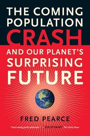 The Coming Population Crash: and Our Planet's Surprising Future by Fred Pearce 9780807001226