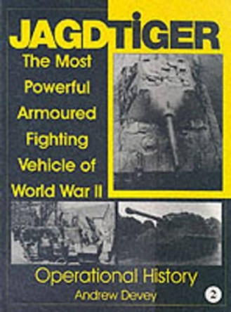 Jagdtiger: The Mt Powerful Armoured Fighting Vehicle of World War II: ERATIONAL HISTORY by Andy Devey 9780764307515