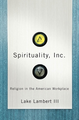 Spirituality, Inc.: Religion in the American Workplace by Lake Lambert 9780814752463