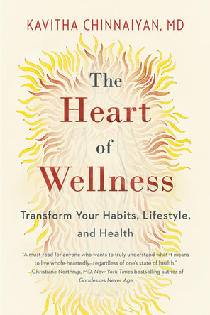 The Heart of Wellness: Transform Your Habits, Lifestyle, and Health by Kavitha Chinnaiyan