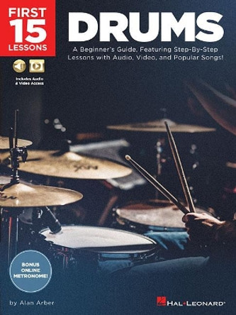 First 15 Lessons - Drums: A Beginner's Guide, Featuring Step-By-Step Lessons with Audio, Video, and Popular Songs! by Alan Arber 9781540002945