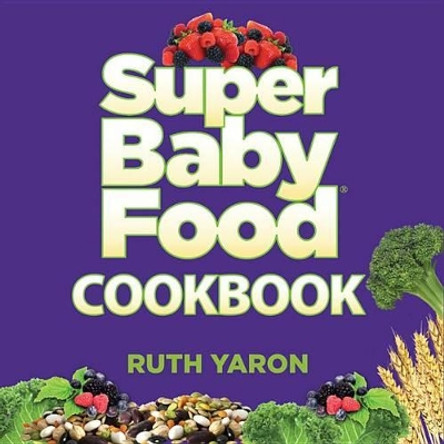 Super Baby Food Cookbook by Ruth Yaron 9780996300025