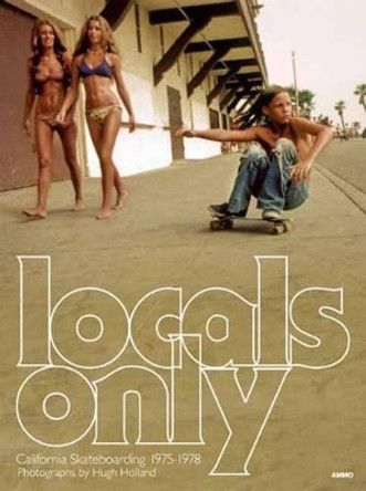 Locals Only: Skateboarding in California 1975-1978 by Hugh Holland 9781934429839