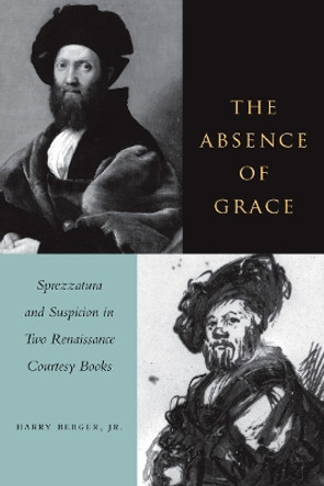 The Absence of Grace: Sprezzatura and Suspicion in Two Renaissance Courtesy Books by Harry Berger 9780804739054