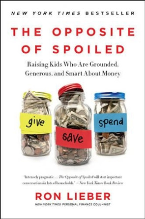 The Opposite of Spoiled: Raising Kids Who Are Grounded, Generous, and Smart About Money by Ron Lieber 9780062247025