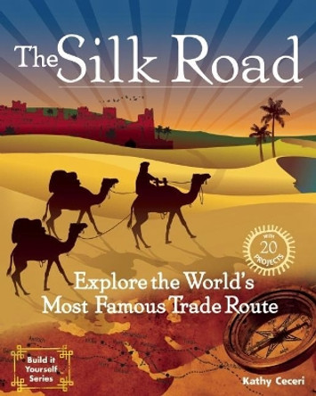 The Silk Road: Explore the World's Most Famous Trade Route with 20 Projects by Kathy Ceceri 9781934670620