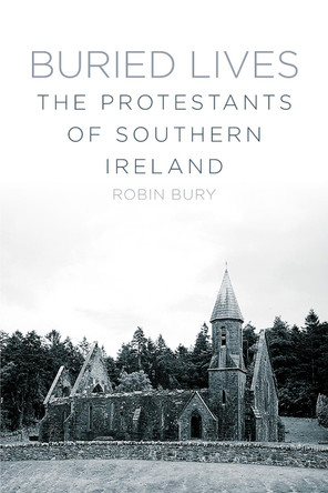 Buried Lives: The Protestants of Southern Ireland by Robin Bury 9781845888800