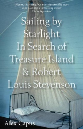 Sailing by Starlight: In Search of Treasure Island and Robert Louis Stevenson by Alex Capus 9781907973741