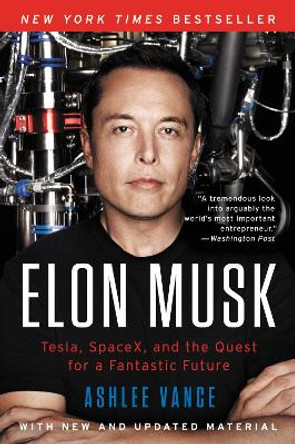 Elon Musk: Tesla, SpaceX, and the Quest for a Fantastic Future by Ashlee Vance 9780062301253